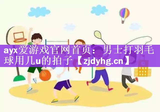 男士打羽毛球用几u的拍子